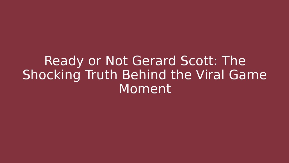 Ready or Not Gerard Scott: The Shocking Truth Behind the Viral Game Moment