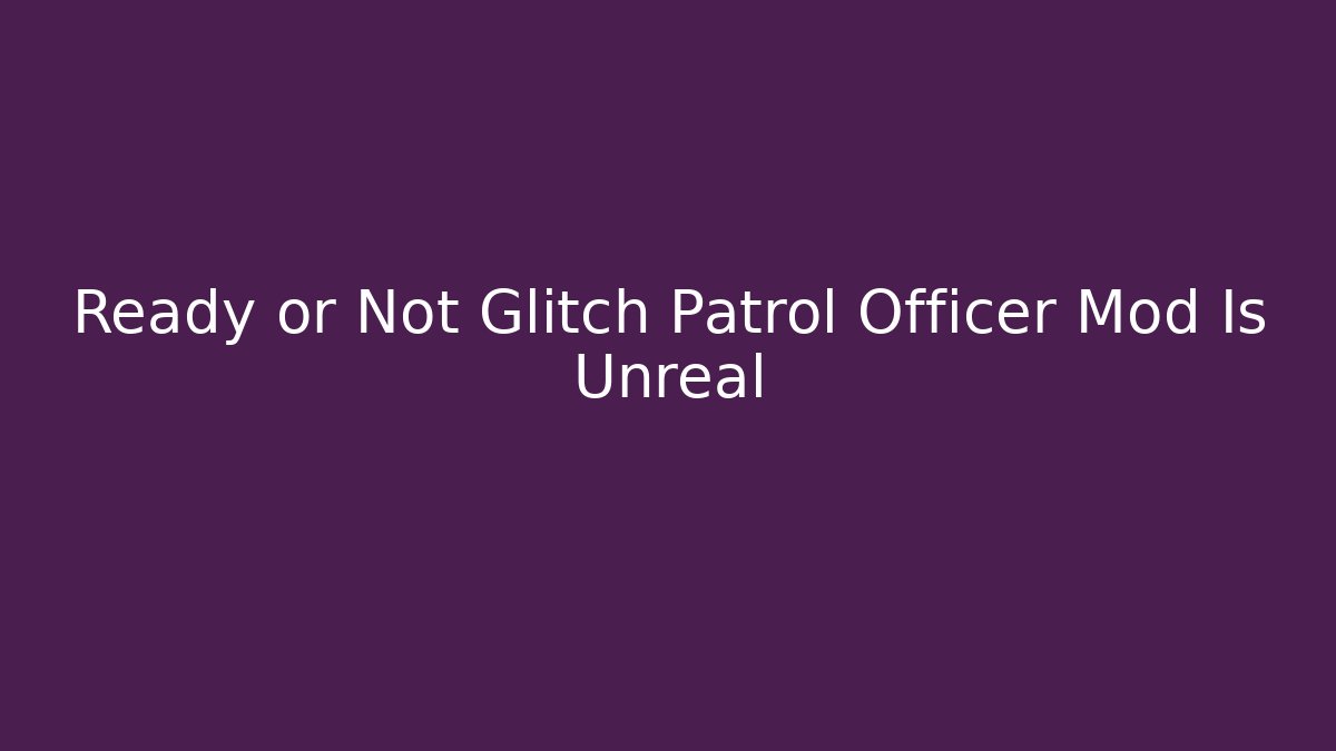 Ready or Not Glitch Patrol Officer Mod Is Unreal