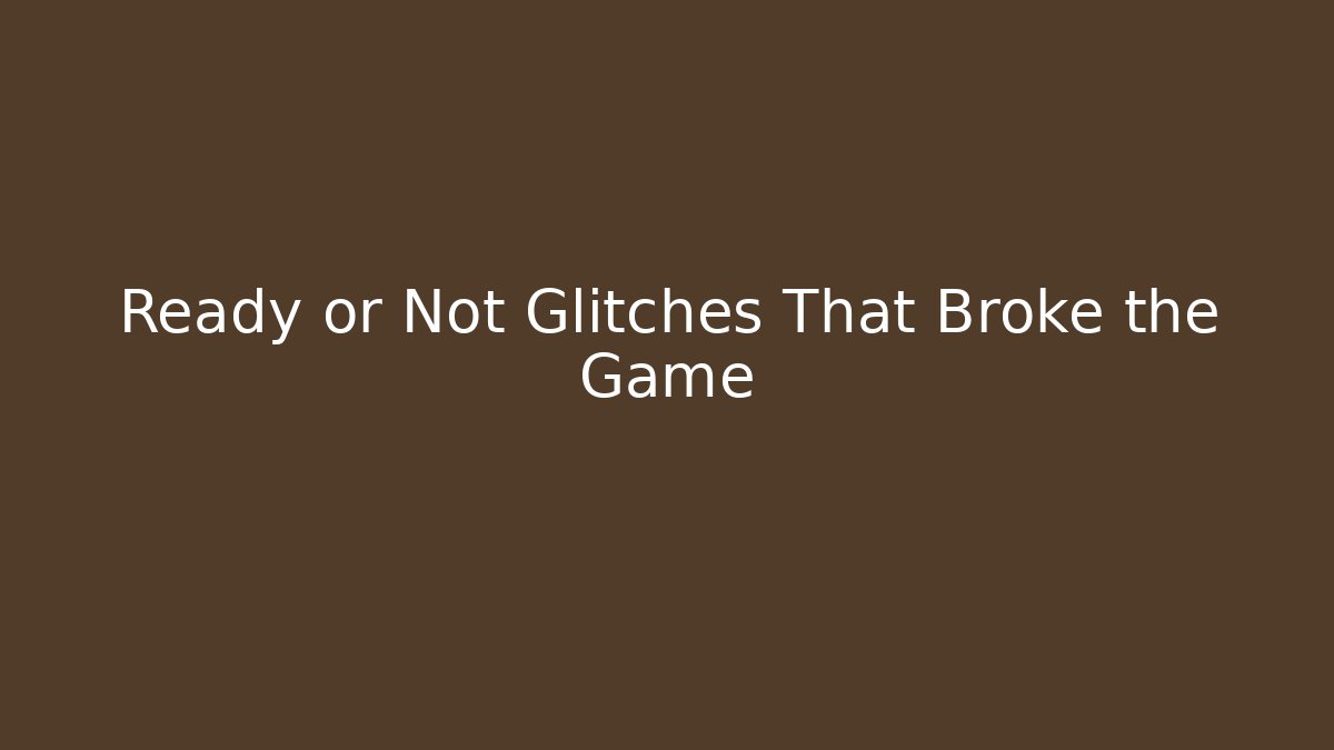 Ready or Not Glitches That Broke the Game