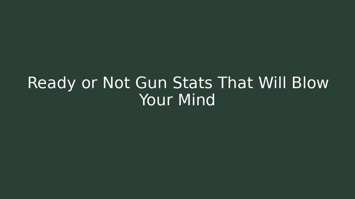 Ready or Not Gun Stats That Will Blow Your Mind