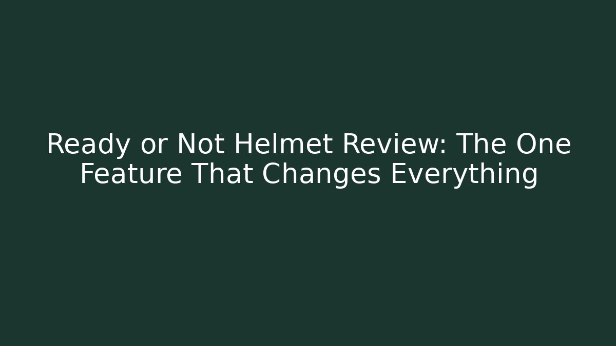 Ready or Not Helmet Review: The One Feature That Changes Everything