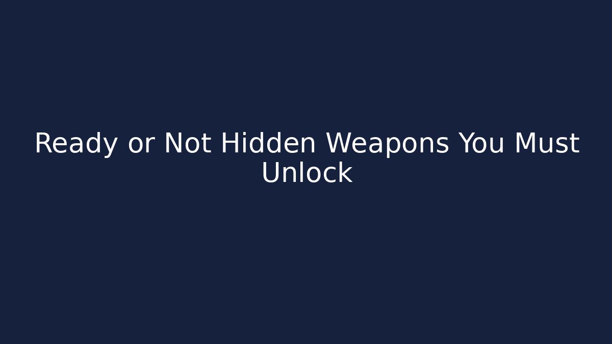 Ready or Not Hidden Weapons You Must Unlock