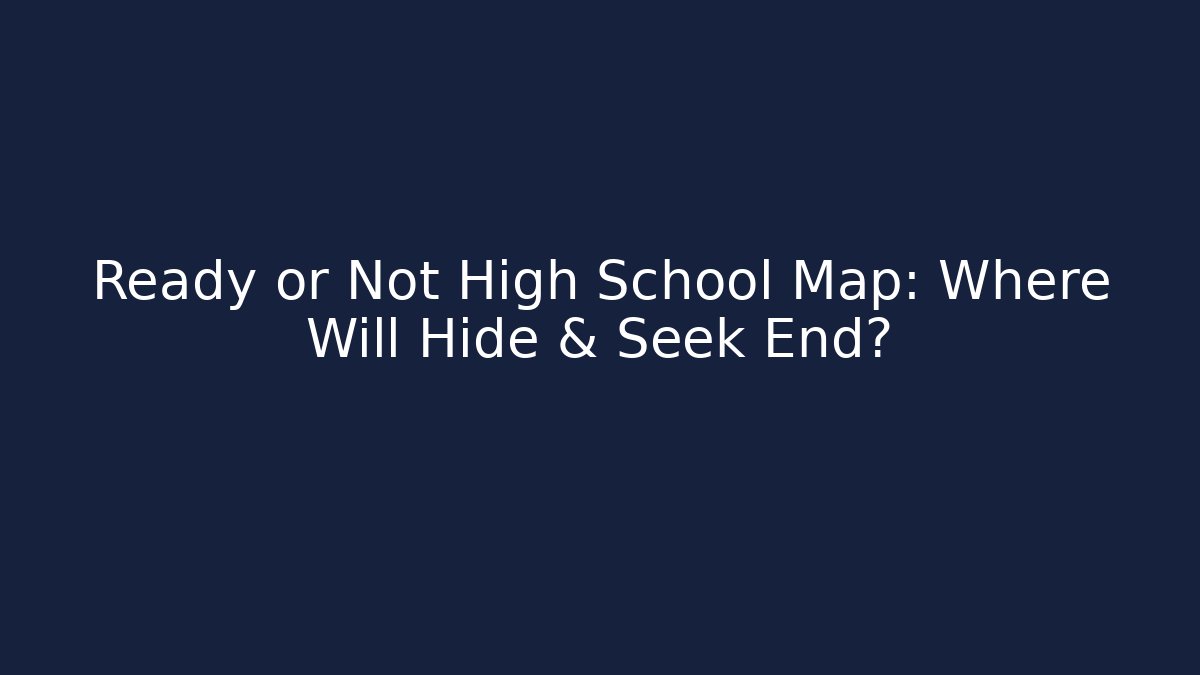 Ready or Not High School Map: Where Will Hide & Seek End?