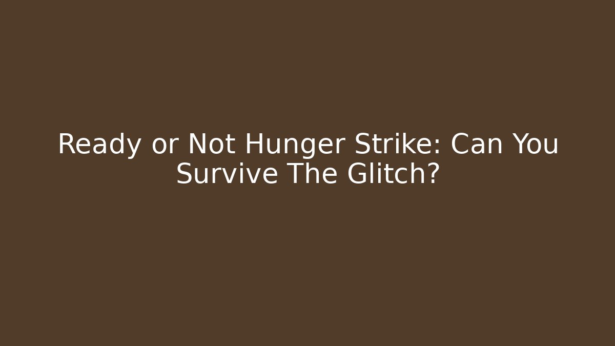 Ready or Not Hunger Strike: Can You Survive The Glitch?