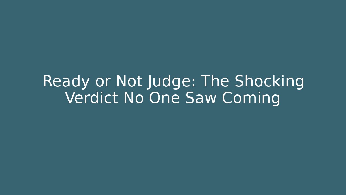 Ready or Not Judge: The Shocking Verdict No One Saw Coming