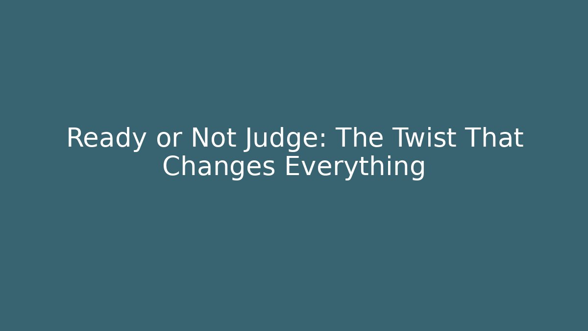 Ready or Not Judge: The Twist That Changes Everything