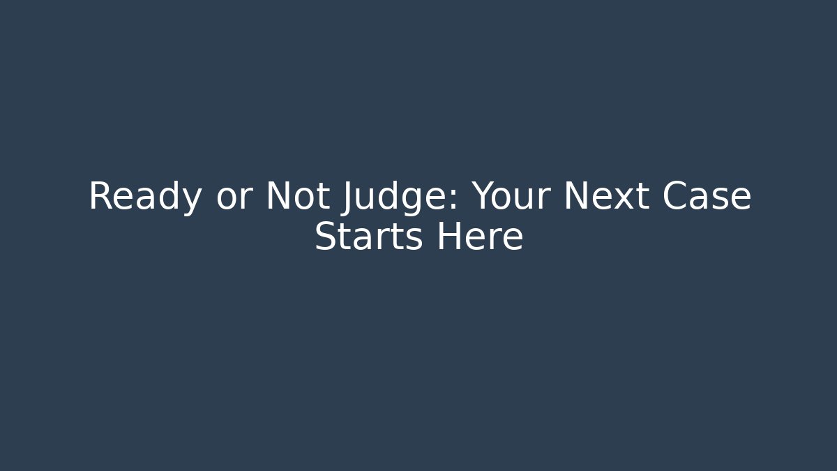Ready or Not Judge: Your Next Case Starts Here - Critter Realm