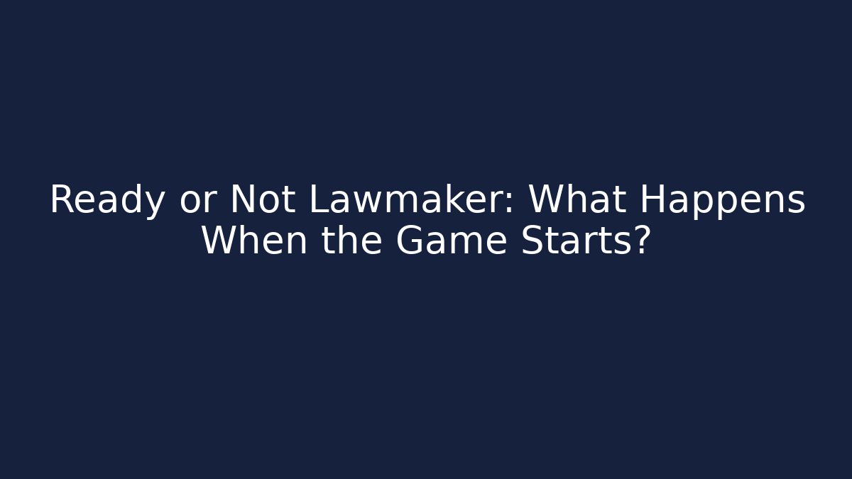 Ready or Not Lawmaker: What Happens When the Game Starts?