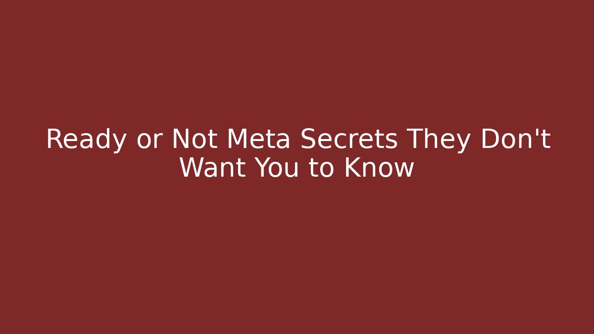 Ready or Not Meta Secrets They Don’t Want You to Know