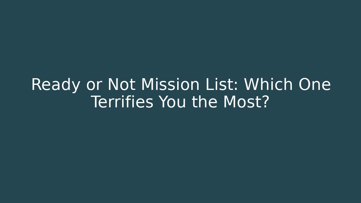 Ready or Not Mission List: Which One Terrifies You the Most?