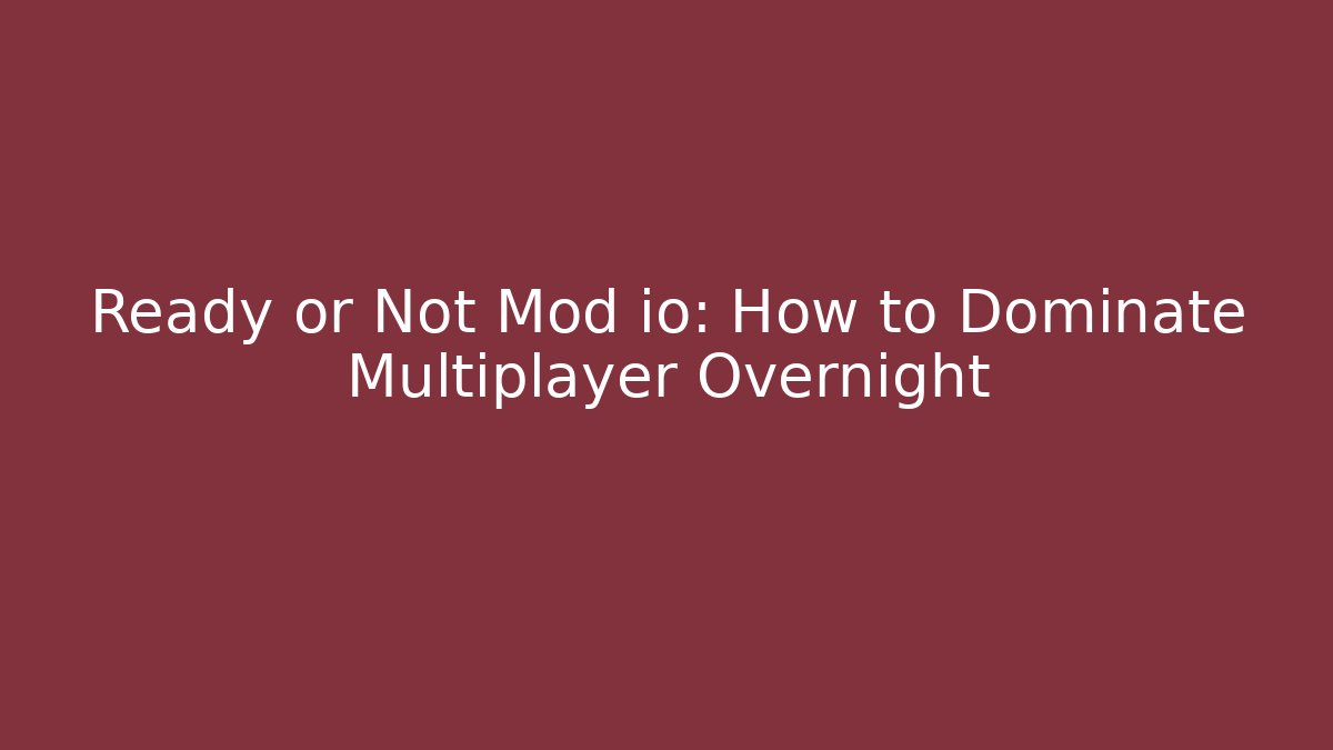 Ready or Not Mod io: How to Dominate Multiplayer Overnight