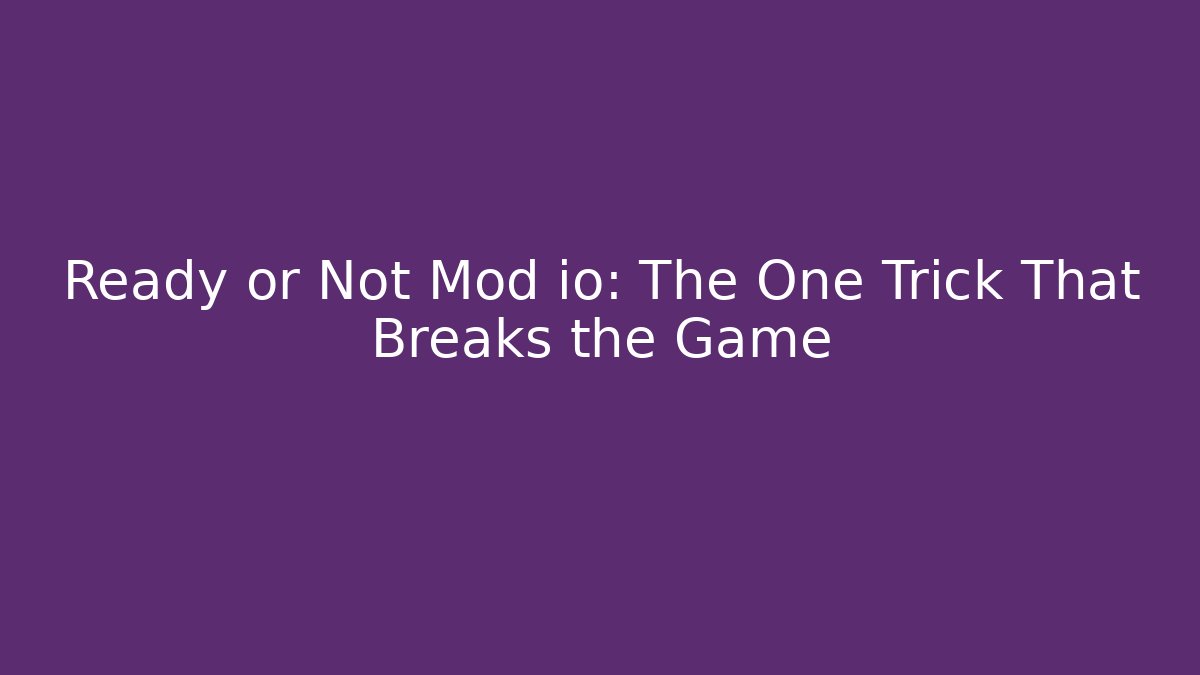 Ready or Not Mod io: The One Trick That Breaks the Game