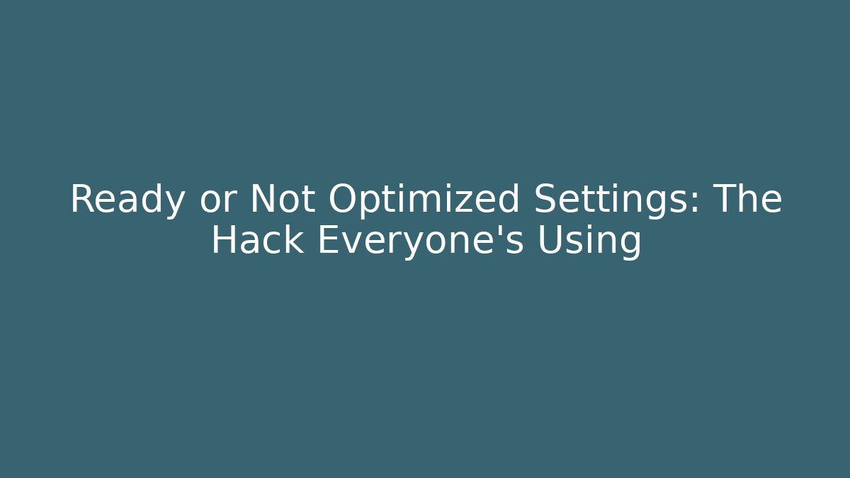 Ready or Not Optimized Settings: The Hack Everyone’s Using