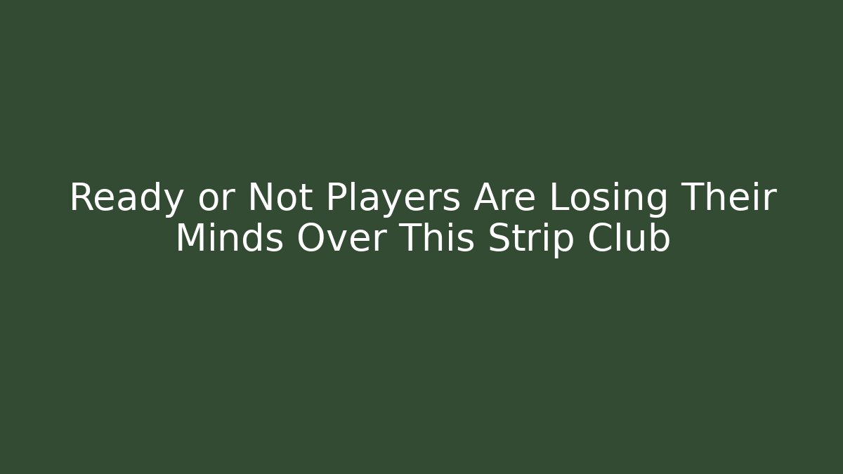 Ready or Not Players Are Losing Their Minds Over This Strip Club