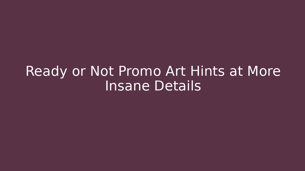 Ready or Not Promo Art Hints at More Insane Details