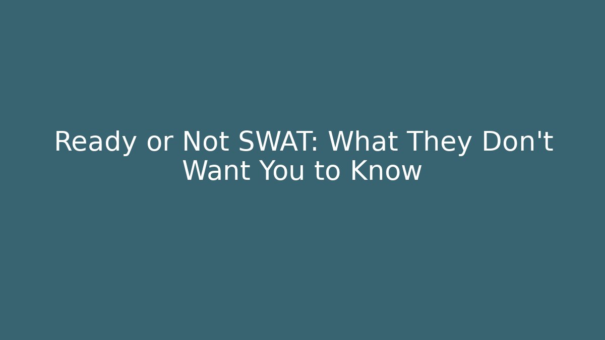 Ready or Not SWAT: What They Don't Want You to Know