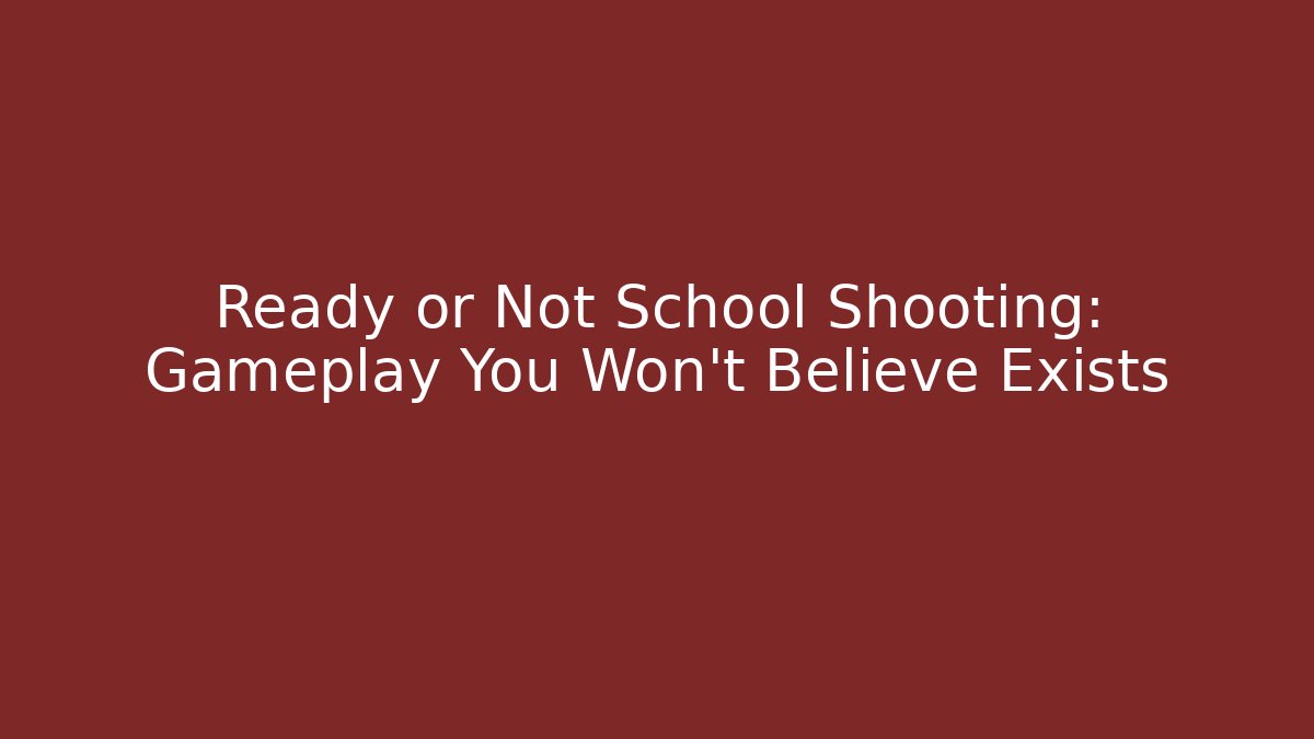Ready or Not School Shooting: Gameplay You Won't Believe Exists