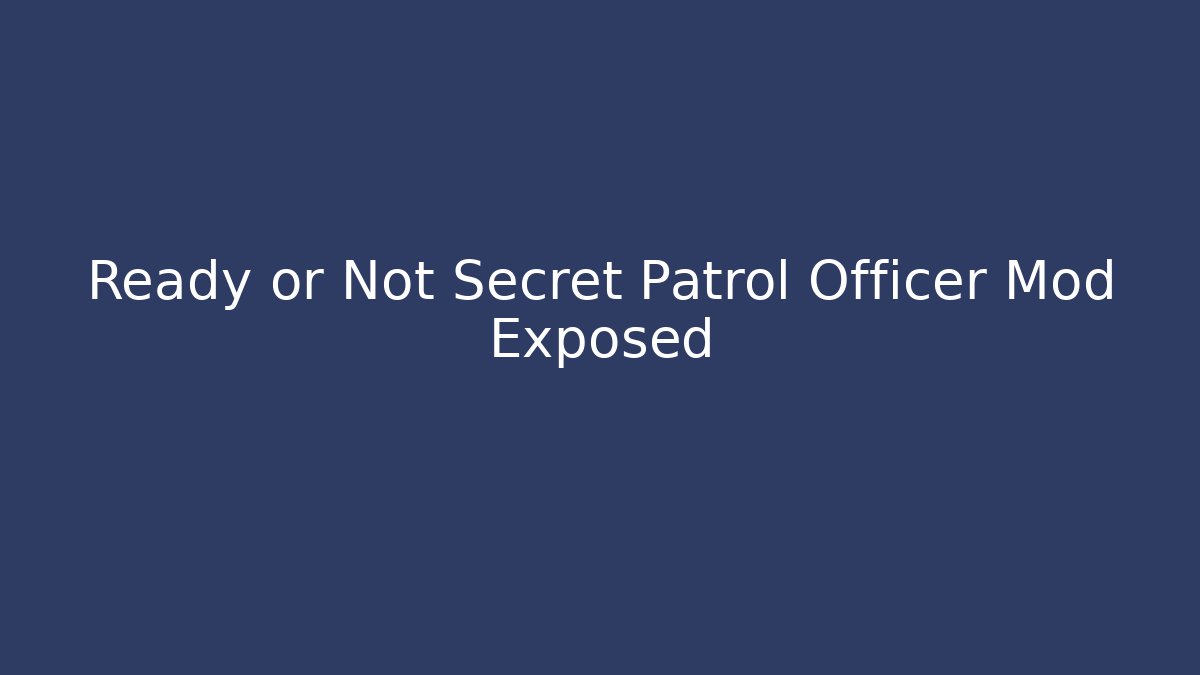Ready or Not Secret Patrol Officer Mod Exposed