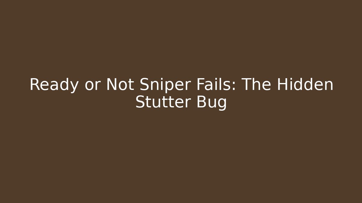 Ready or Not Sniper Fails: The Hidden Stutter Bug