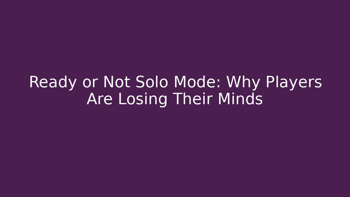 Ready or Not Solo Mode: Why Players Are Losing Their Minds