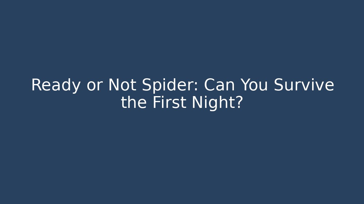 Ready or Not Spider: Can You Survive the First Night?