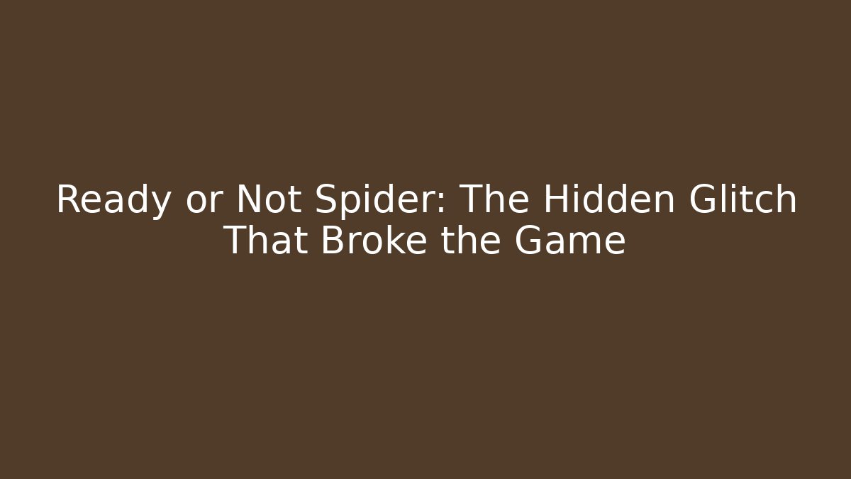 Ready or Not Spider: The Hidden Glitch That Broke the Game