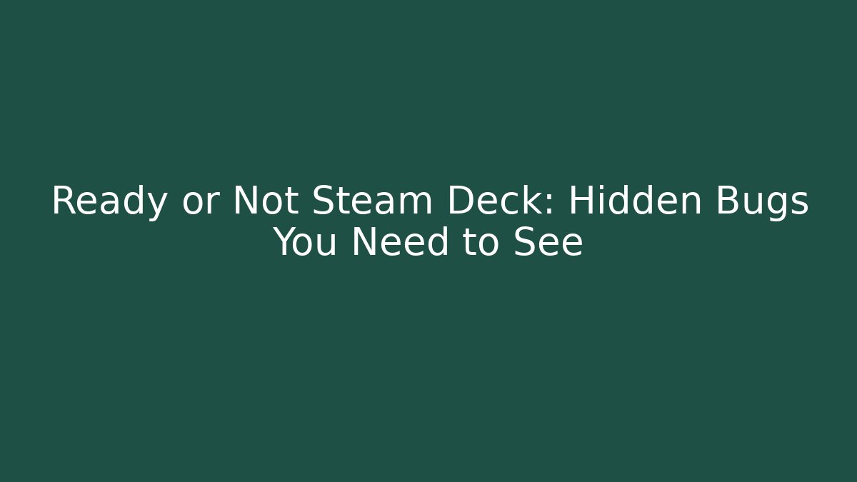 Ready or Not Steam Deck: Hidden Bugs You Need to See