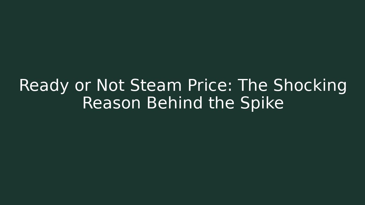 Ready or Not Steam Price: The Shocking Reason Behind the Spike