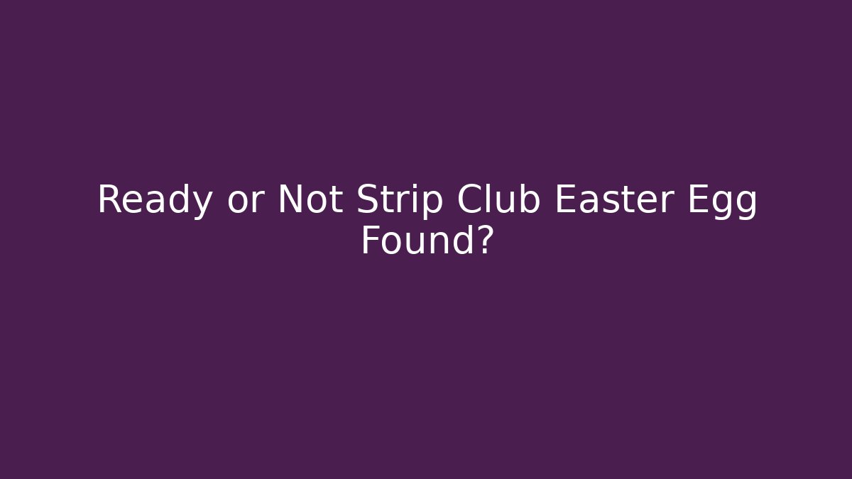 Ready or Not Strip Club Easter Egg Found?