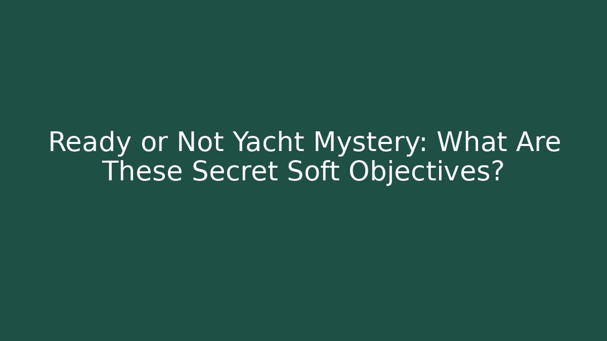 Ready or Not Yacht Mystery: What Are These Secret Soft Objectives?