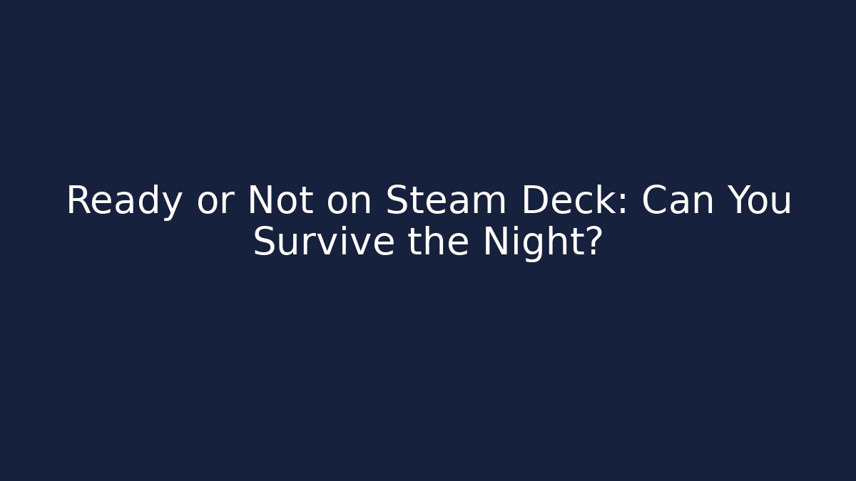 Ready or Not on Steam Deck: Can You Survive the Night?