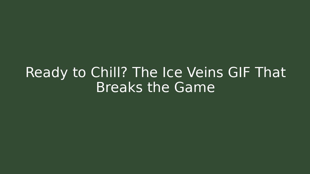 Ready to Chill? The Ice Veins GIF That Breaks the Game