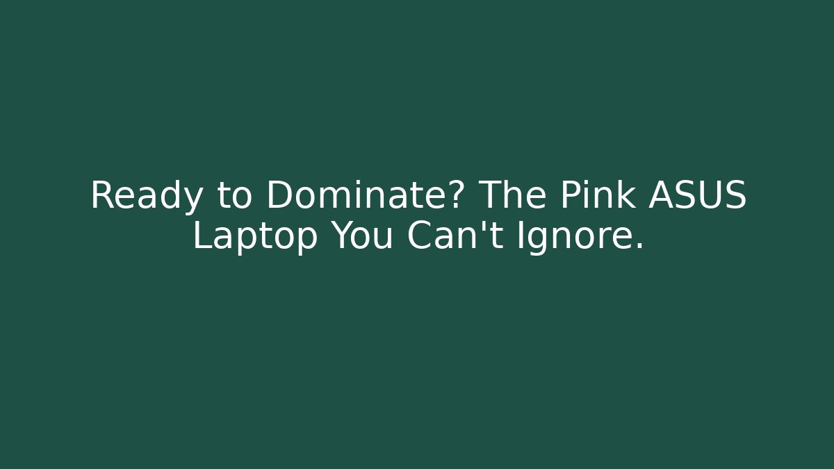 Ready to Dominate? The Pink ASUS Laptop You Can't Ignore.