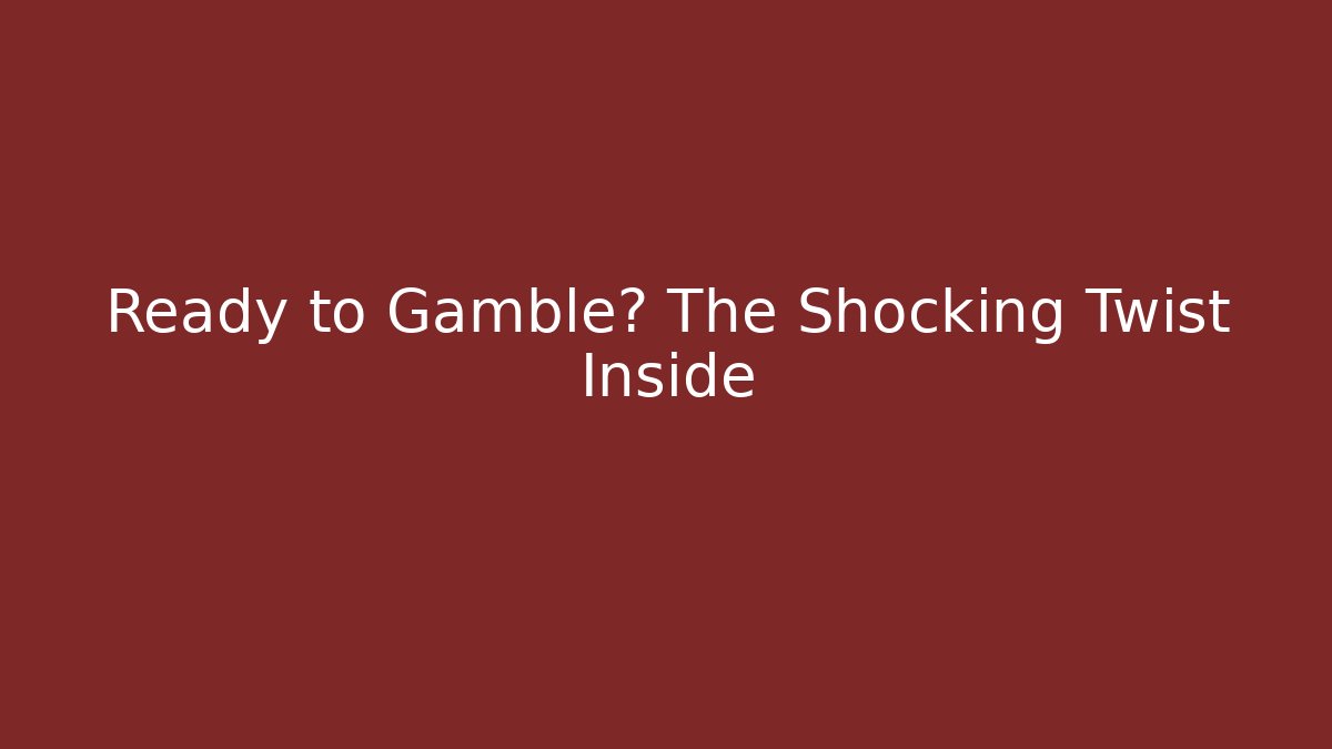 Ready to Gamble? The Shocking Twist Inside