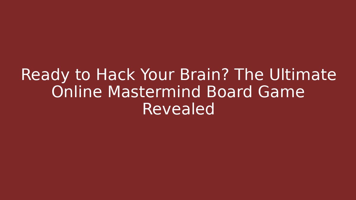 Ready to Hack Your Brain? The Ultimate Online Mastermind Board Game Revealed