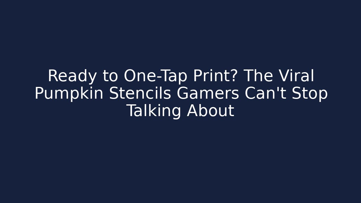 Ready to One-Tap Print? The Viral Pumpkin Stencils Gamers Can't Stop Talking About