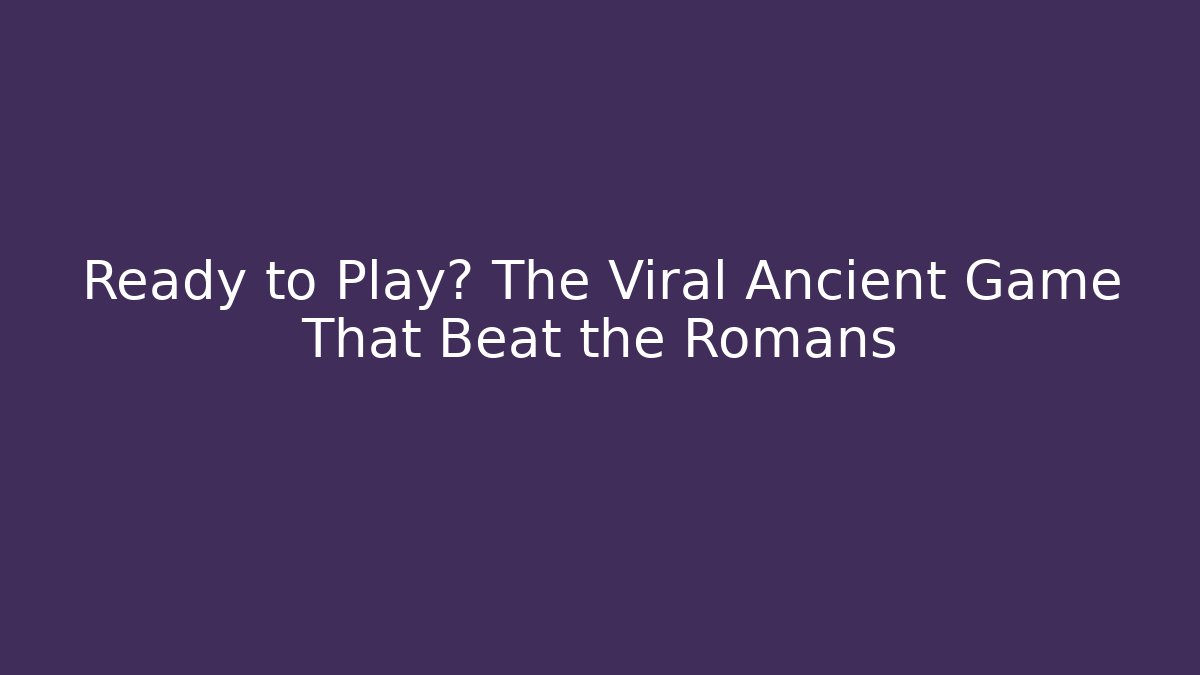 Ready to Play? The Viral Ancient Game That Beat the Romans - Critter Realm
