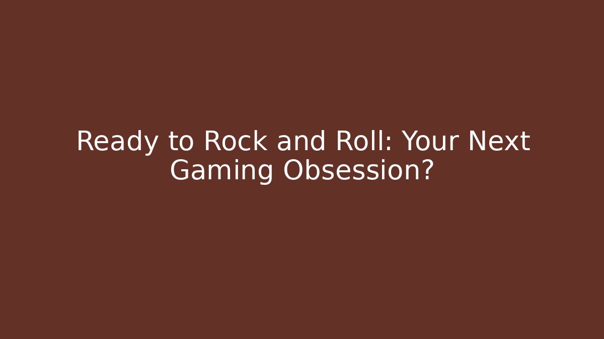 Ready to Rock and Roll: Your Next Gaming Obsession?