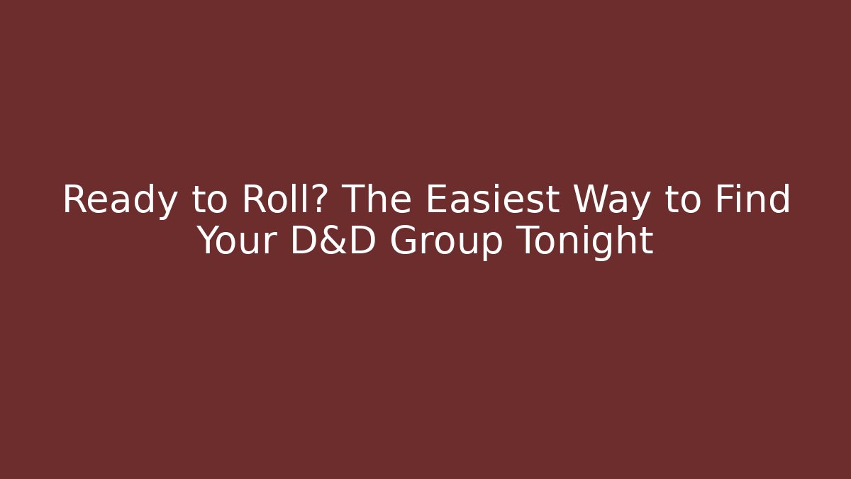 Ready to Roll? The Easiest Way to Find Your D&D Group Tonight