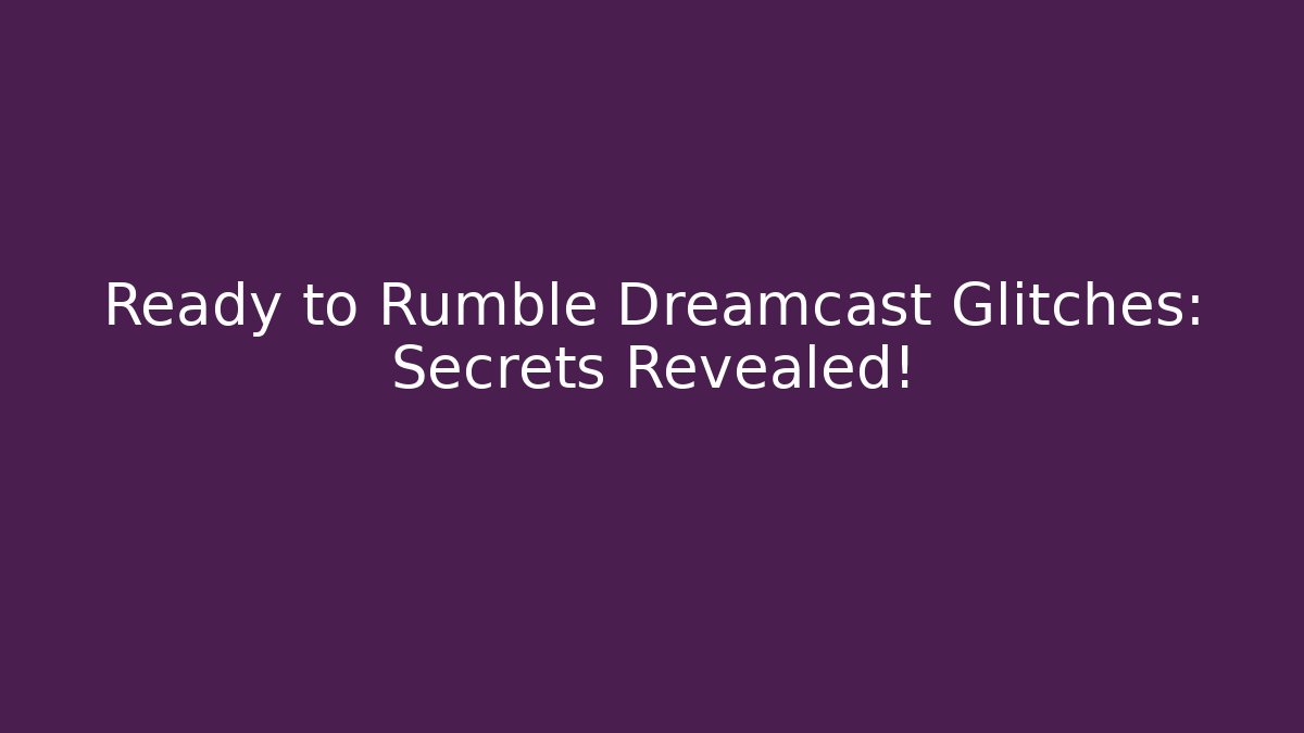 Ready to Rumble Dreamcast Glitches: Secrets Revealed!