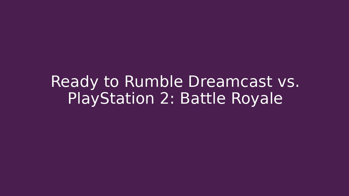 Ready to Rumble Dreamcast vs. PlayStation 2: Battle Royale