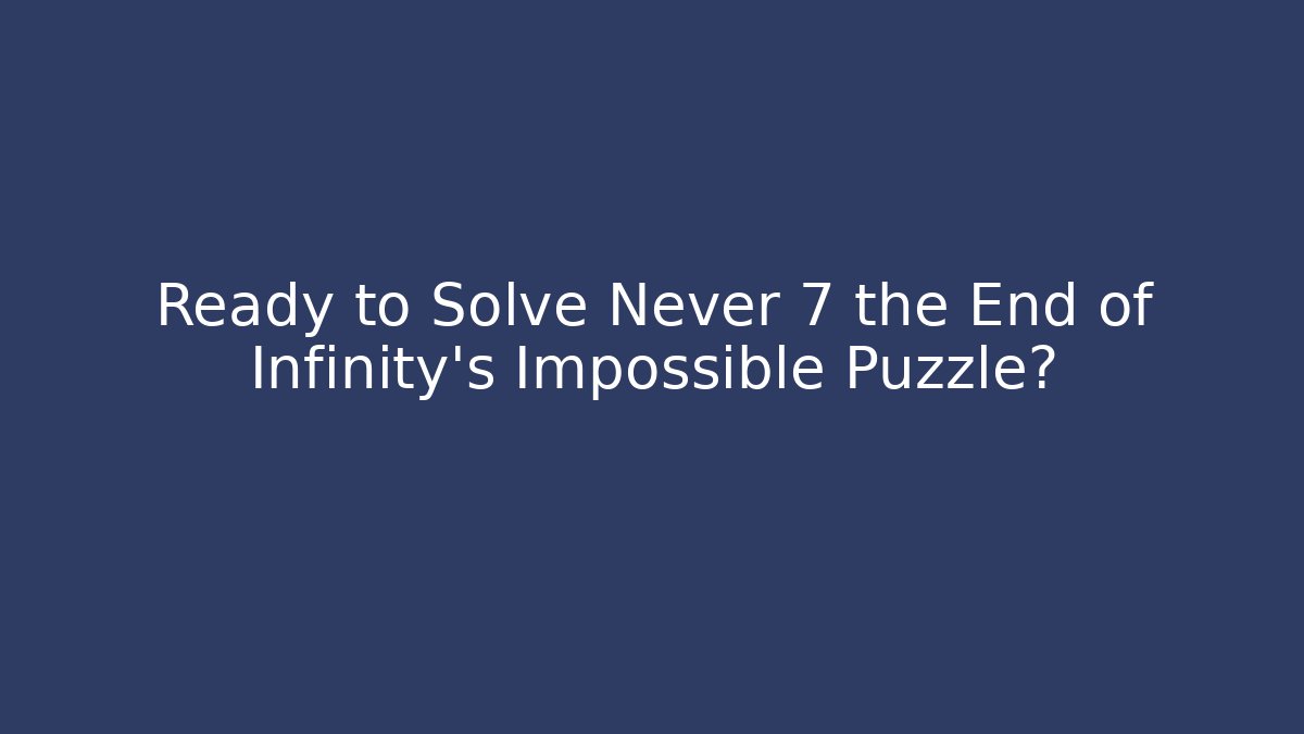Ready to Solve Never 7 the End of Infinity's Impossible Puzzle?