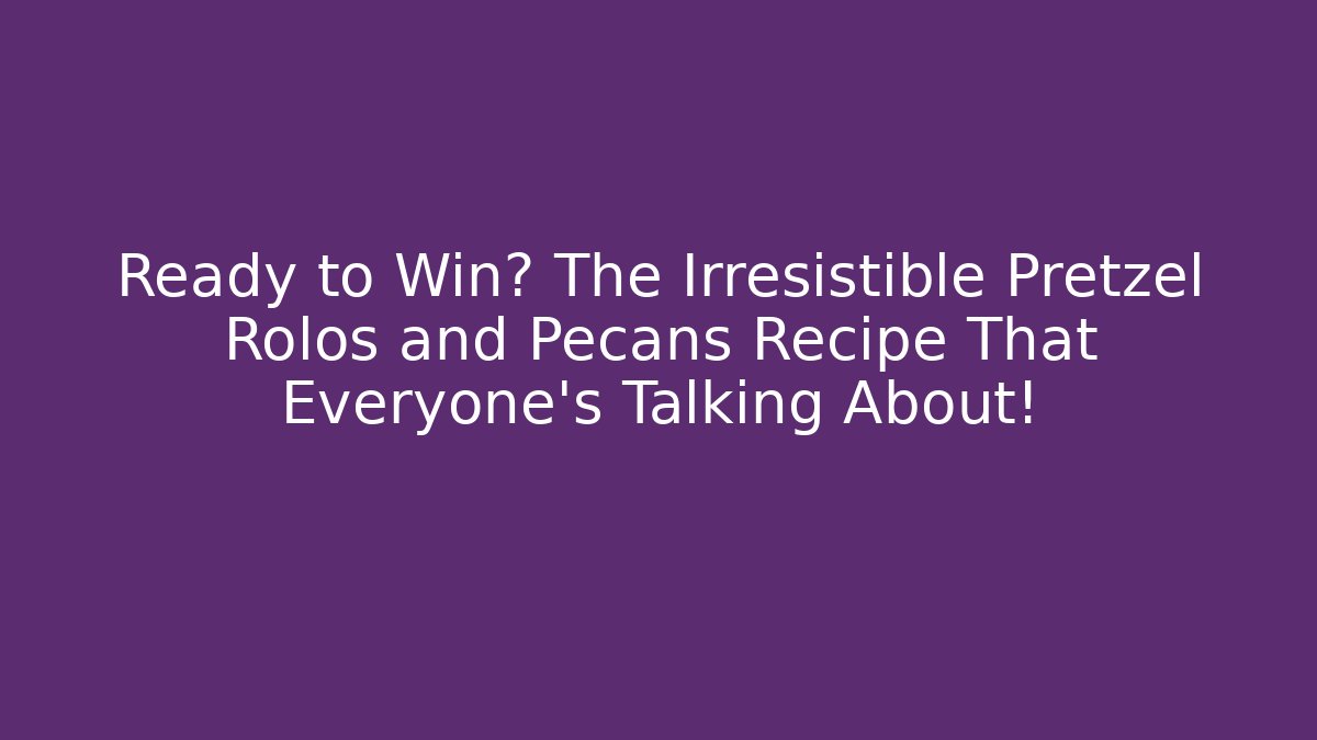 Ready to Win? The Irresistible Pretzel Rolos and Pecans Recipe That Everyone’s Talking About!