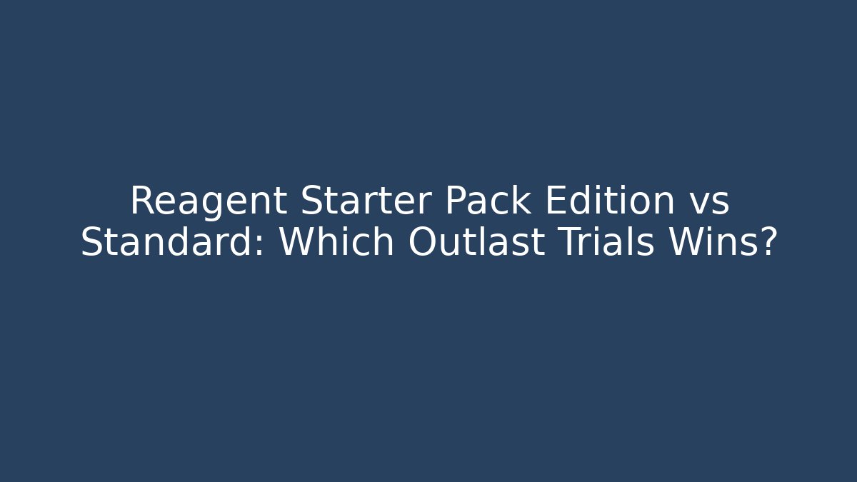 Reagent Starter Pack Edition vs Standard: Which Outlast Trials Wins?