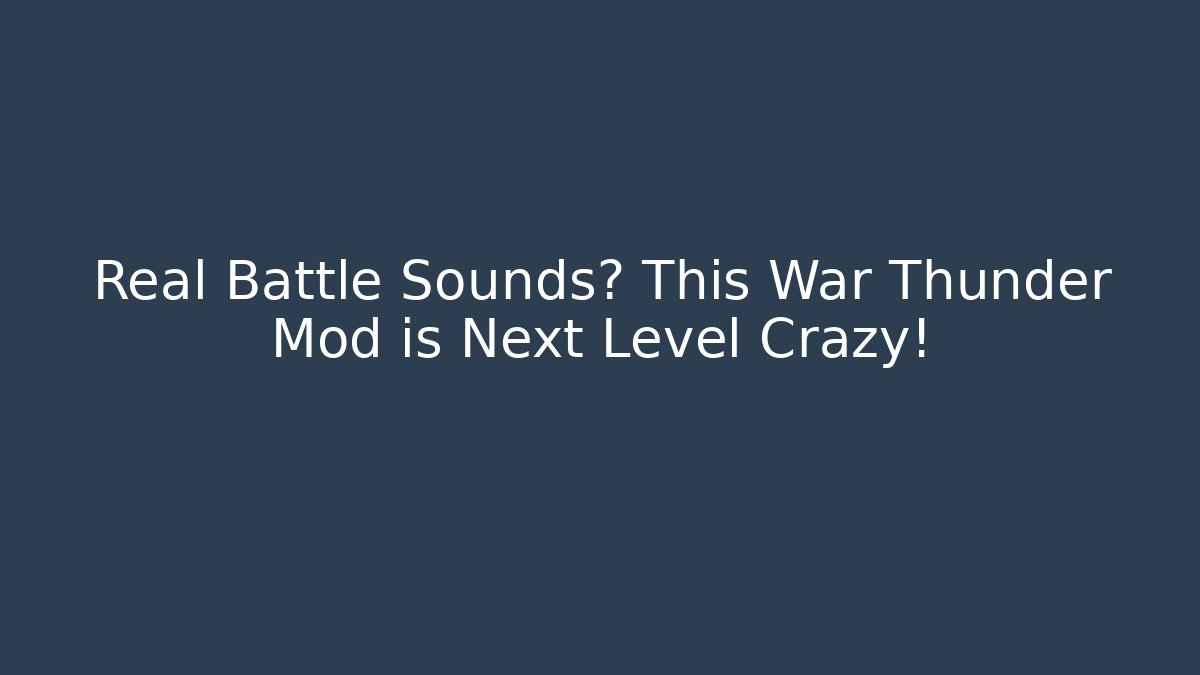 Real Battle Sounds? This War Thunder Mod is Next Level Crazy!