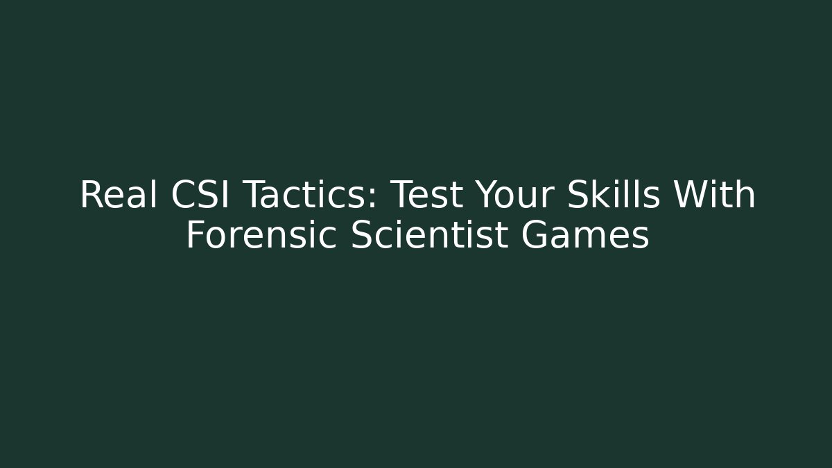 Real CSI Tactics: Test Your Skills With Forensic Scientist Games