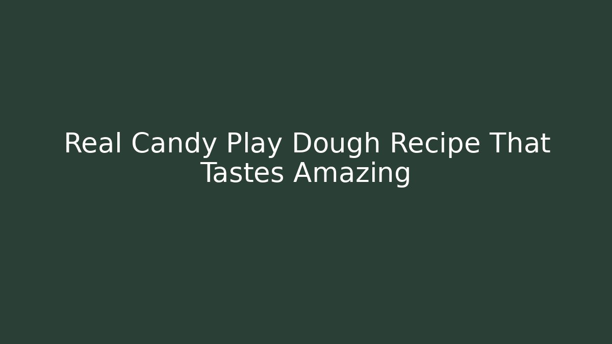 Real Candy Play Dough Recipe That Tastes Amazing