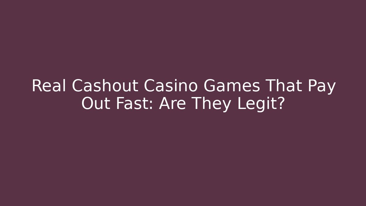 Real Cashout Casino Games That Pay Out Fast: Are They Legit?