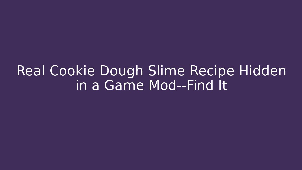 Real Cookie Dough Slime Recipe Hidden in a Game Mod—Find It