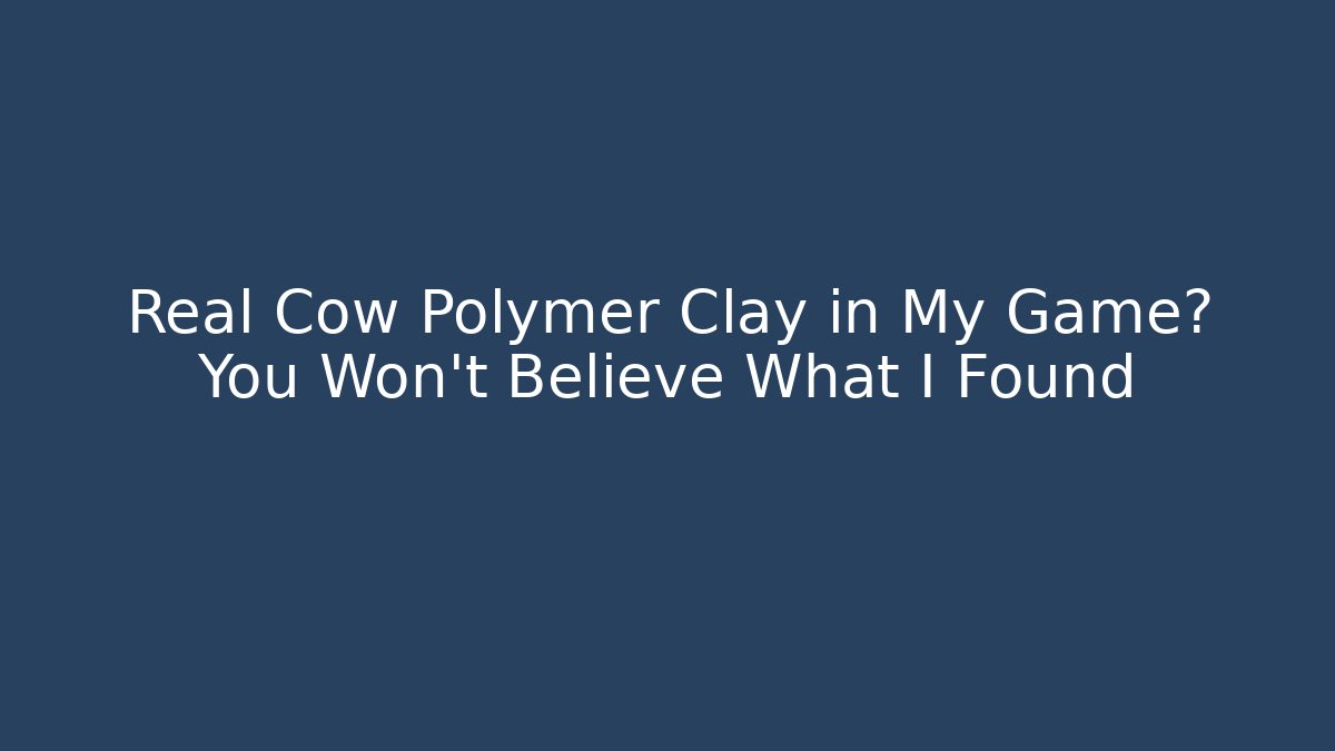 Real Cow Polymer Clay in My Game? You Won’t Believe What I Found